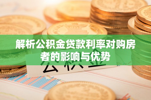 襄阳解析公积金贷款利率对购房者的影响与优势
