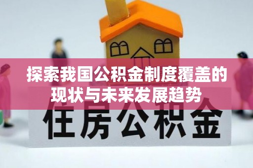 襄阳探索我国公积金制度覆盖的现状与未来发展趋势