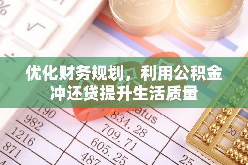 襄阳优化财务规划，利用公积金冲还贷提升生活质量