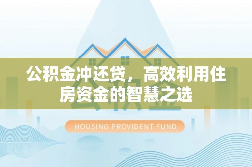 襄阳公积金冲还贷，高效利用住房资金的智慧之选