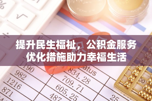 襄阳提升民生福祉，公积金服务优化措施助力幸福生活
