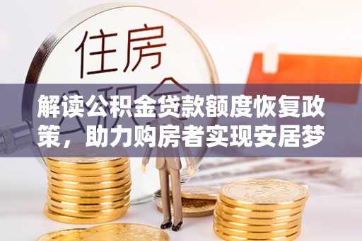 襄阳解读公积金贷款额度恢复政策，助力购房者实现安居梦想