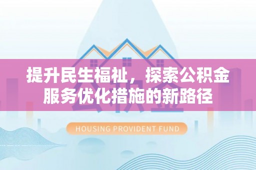 襄阳提升民生福祉，探索公积金服务优化措施的新路径