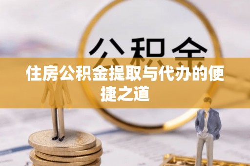 襄阳住房公积金提取与代办的便捷之道