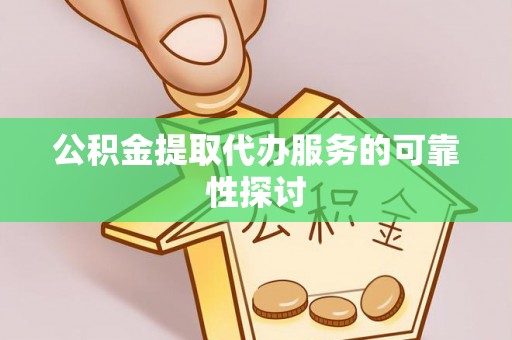 襄阳公积金提取代办服务的可靠性探讨