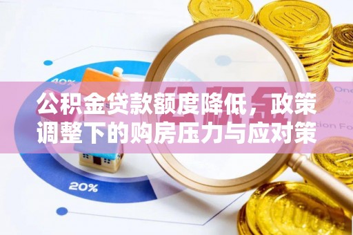 襄阳公积金贷款额度降低，政策调整下的购房压力与应对策略