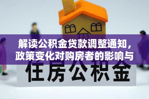 襄阳解读公积金贷款调整通知，政策变化对购房者的影响与应对策略