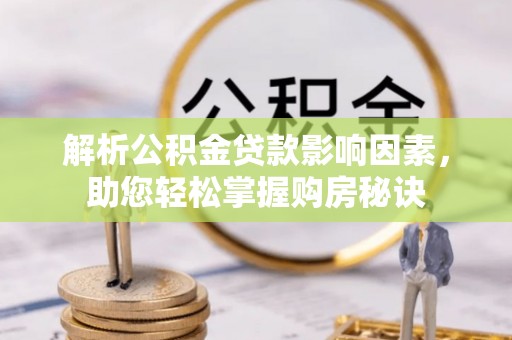 襄阳解析公积金贷款影响因素，助您轻松掌握购房秘诀