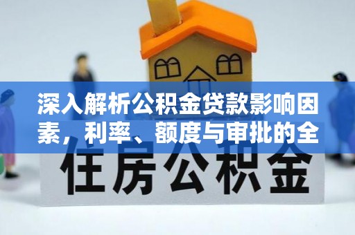 襄阳深入解析公积金贷款影响因素，利率、额度与审批的全面解读