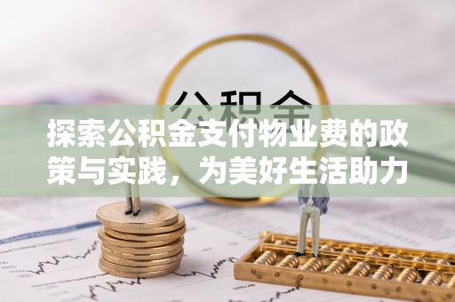 襄阳探索公积金支付物业费的政策与实践，为美好生活助力