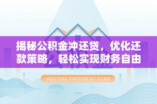 襄阳揭秘公积金冲还贷，优化还款策略，轻松实现财务自由