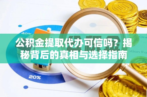 襄阳公积金提取代办可信吗？揭秘背后的真相与选择指南