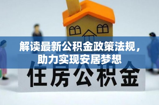 襄阳解读最新公积金政策法规，助力实现安居梦想